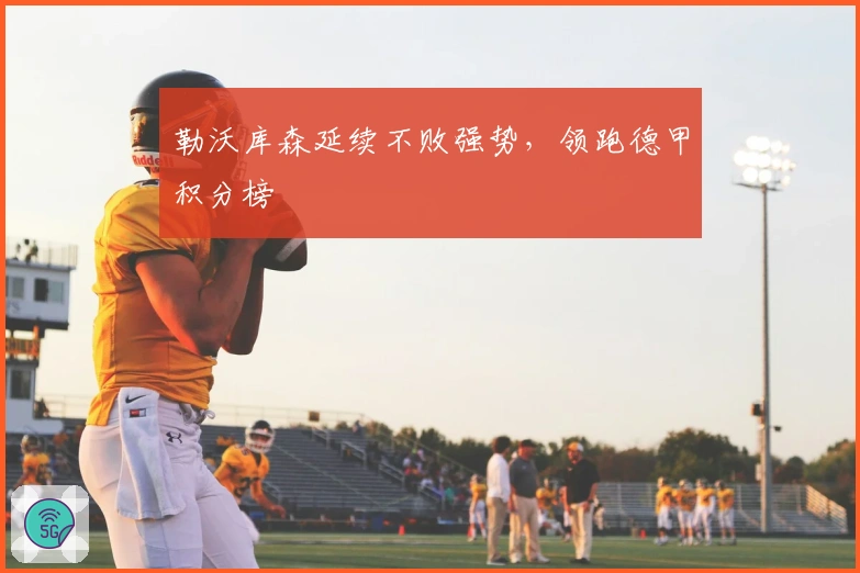 勒沃库森延续不败强势，领跑德甲积分榜