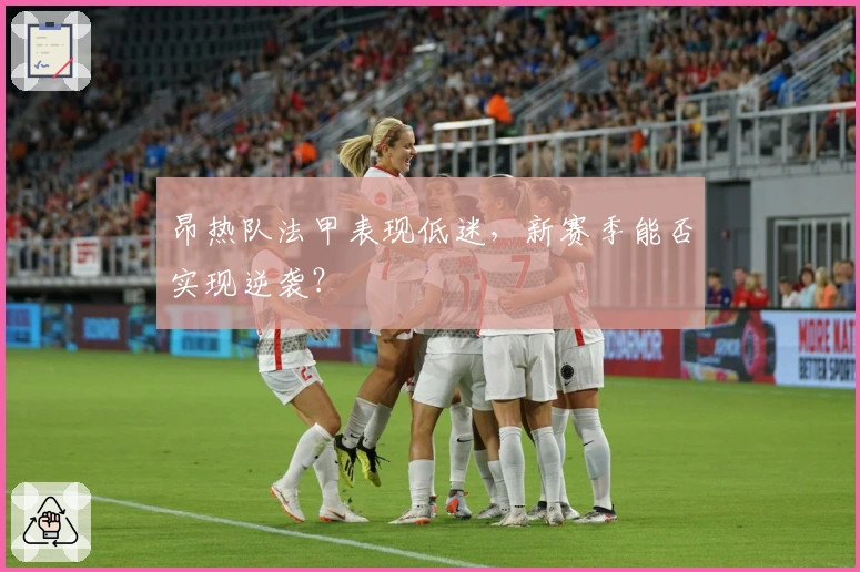 昂热队法甲表现低迷，新赛季能否实现逆袭？