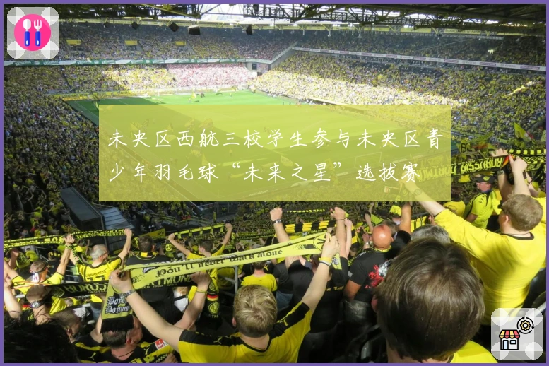 未央区西航三校学生参与未央区青少年羽毛球“未来之星”选拔赛