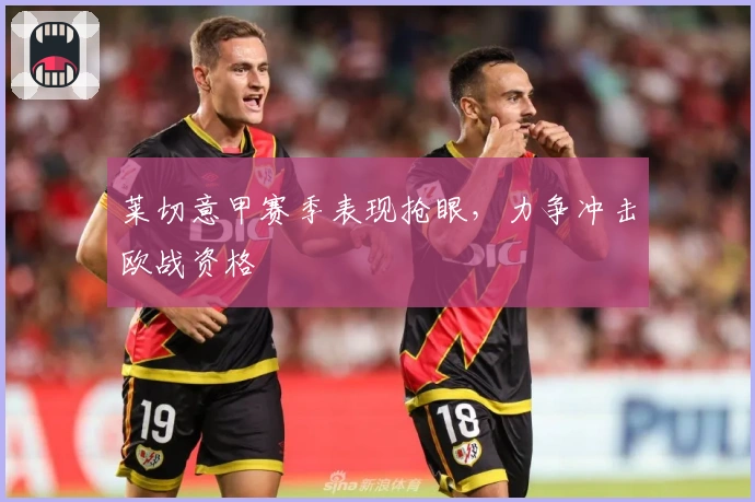 莱切意甲赛季表现抢眼，力争冲击欧战资格